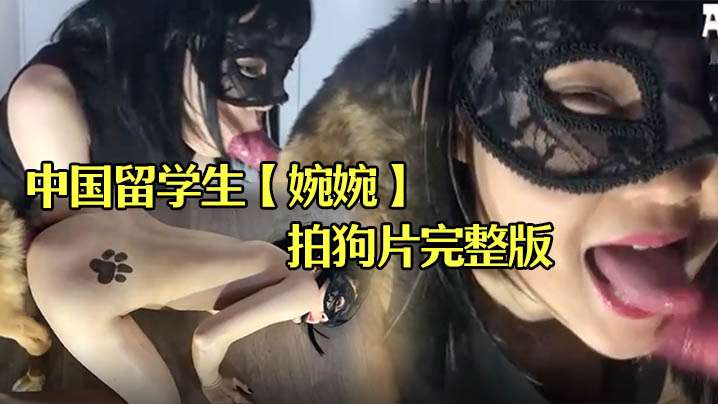 中国留学生【婉婉】在俄罗斯拍狗片完整版 中国留学生【婉婉】在俄罗斯拍狗片完整版