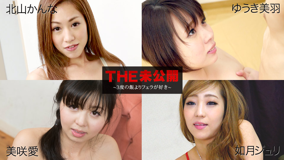 北山かんな,ゆうき美羽,美咲愛,如月ジュリ THE 未公開 〜3度の飯よりフェラが好き〜 北山かんな,ゆうき美羽,美咲愛,如月ジュリ THE 未公開 〜3度の飯よりフェラが好き〜