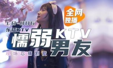 LB006董小宛 绿帽男友KTV弃爱求生现场实录 乐播禁忌偷情高清原档 LB006董小宛 绿帽男友KTV弃爱求生现场实录 乐播禁忌偷情高清原档