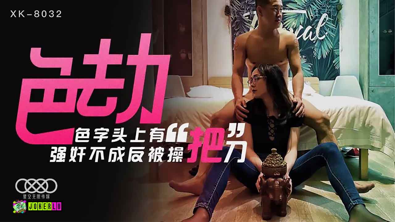 XK8032强制猥亵逆袭实录 加害者反被骑乘位狂艹 色字当头终遭报应 XK8032强制猥亵逆袭实录 加害者反被骑乘位狂艹 色字当头终遭报应