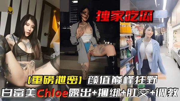 颜值巅峰狂野白富美重磅泄密：极致露出捆绑肛交调教实录